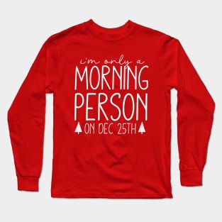 I'm Only a Morning Person On Dec 25th Long Sleeve T-Shirt